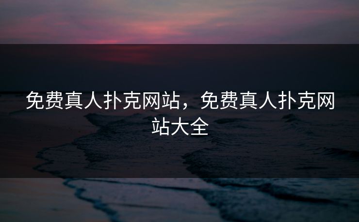 免费真人扑克网站，免费真人扑克网站大全